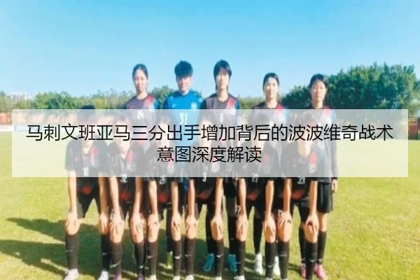 马刺文班亚马三分出手增加背后的波波维奇战术意图深度解读