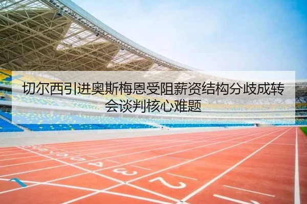 切尔西引进奥斯梅恩受阻薪资结构分歧成转会谈判核心难题
